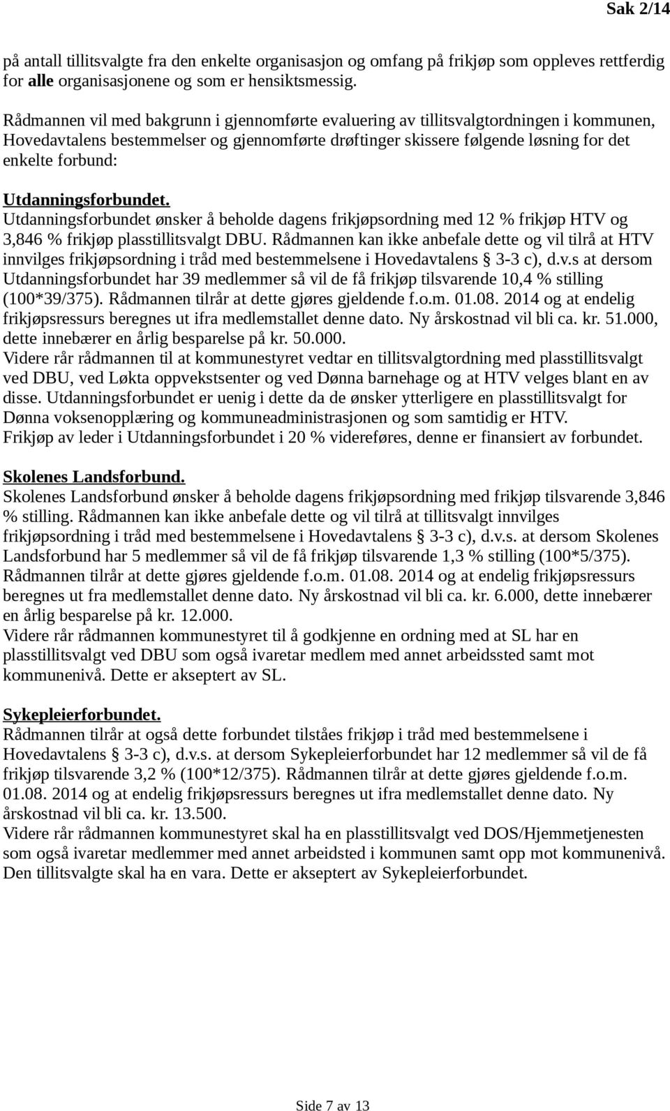 Utdanningsforbundet. Utdanningsforbundet ønsker å beholde dagens frikjøpsordning med 12 % frikjøp HTV og 3,846 % frikjøp plasstillitsvalgt DBU.