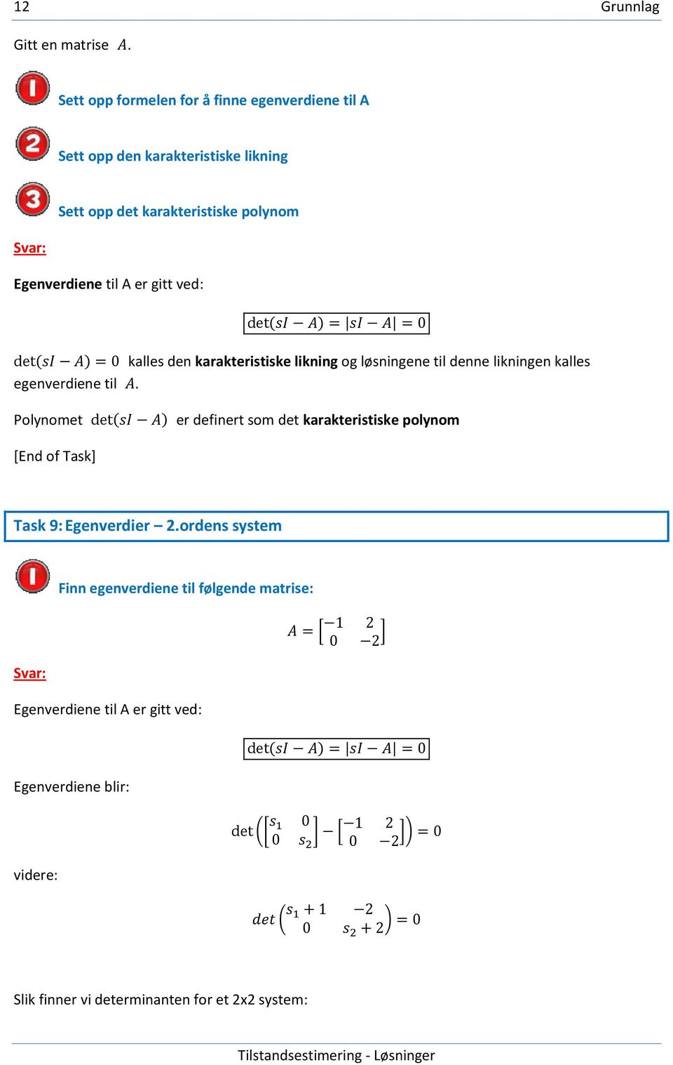 Egenverdiene til A er gitt ved: kalles den karakteristiske likning og løsningene til denne likningen kalles egenverdiene til.