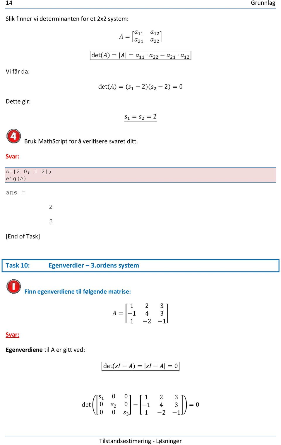 A=[2 0; 1 2]; eig(a) ans = 2 2 Task 10: Egenverdier 3.