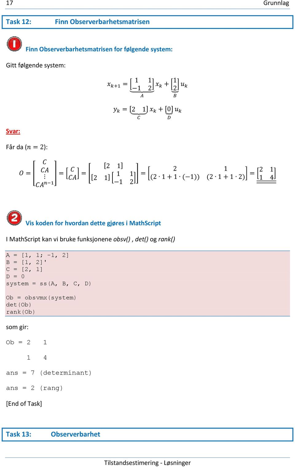 funksjonene obsv(), det() og rank() A = [1, 1; -1, 2] B = [1, 2]' C = [2, 1] D = 0 system = ss(a, B, C, D) Ob