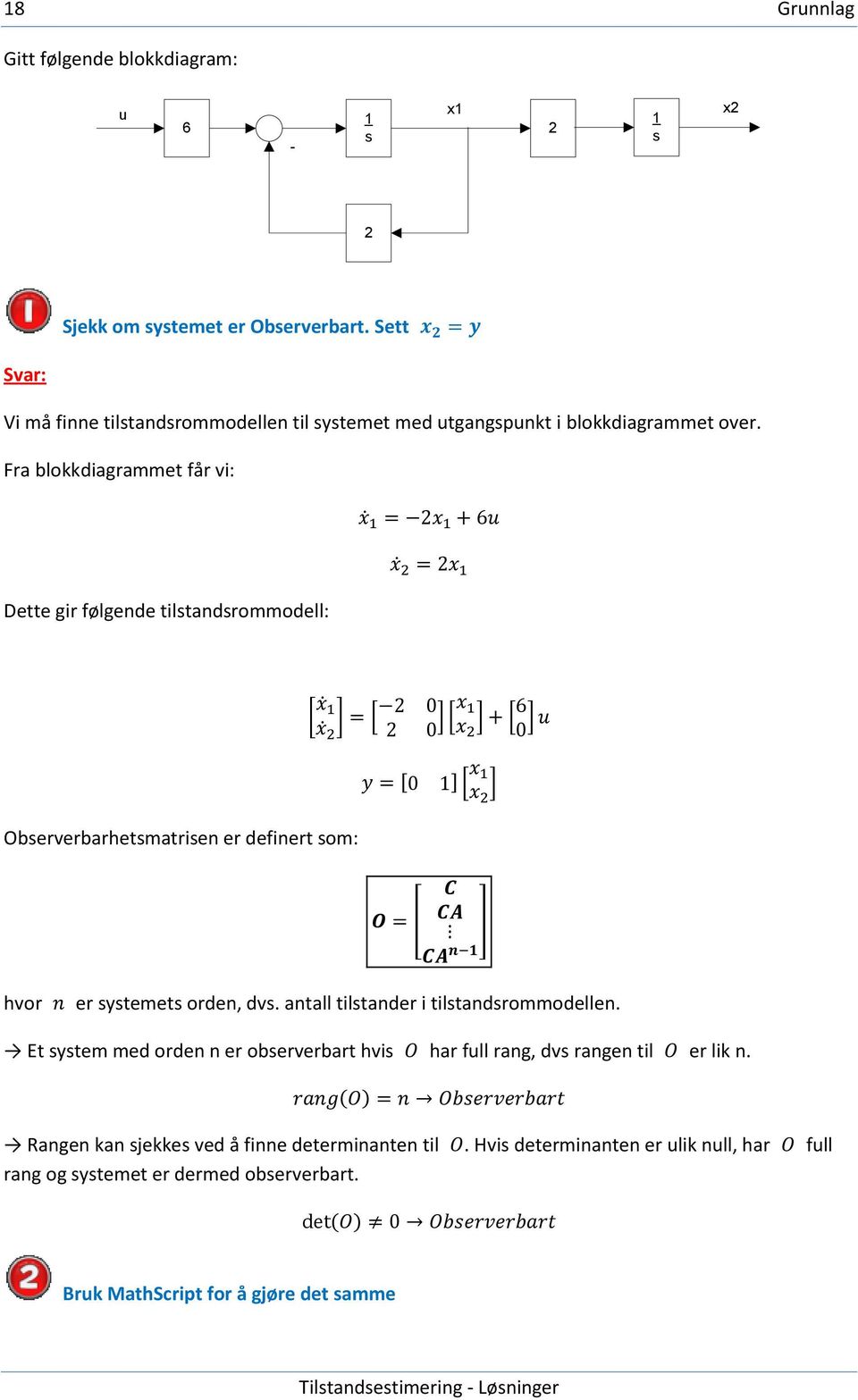 Fra blokkdiagrammet får vi: Dette gir følgende tilstandsrommodell: [ Observerbarhetsmatrisen er definert som: ] hvor er systemets orden, dvs.