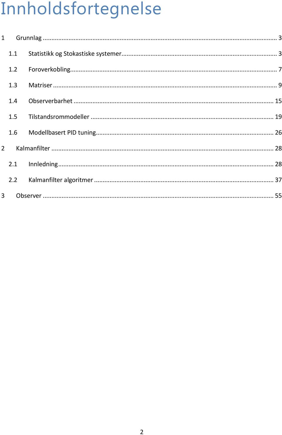 5 Tilstandsrommodeller... 19 1.6 Modellbasert PID tuning... 26 2 Kalmanfilter.