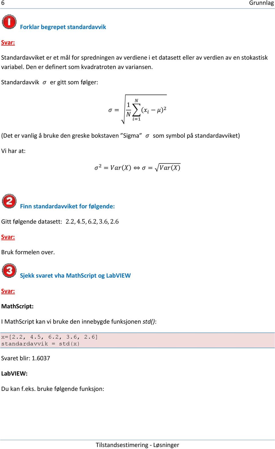 Standardavvik er gitt som følger: (Det er vanlig å bruke den greske bokstaven Sigma som symbol på standardavviket) Vi har at: Finn standardavviket for