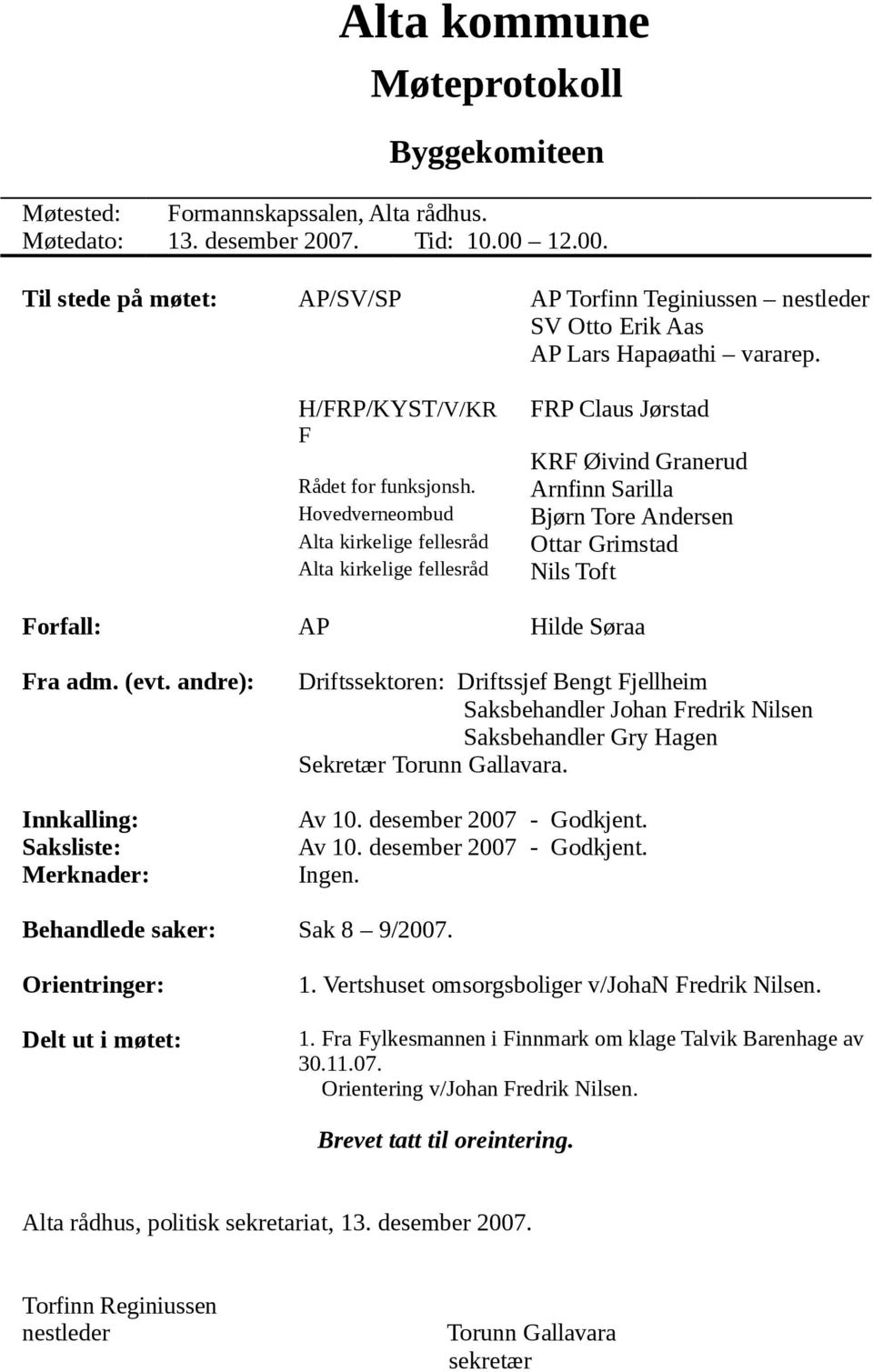 Hovedverneombud Alta kirkelige fellesråd Alta kirkelige fellesråd FRP Claus Jørstad KRF Øivind Granerud Arnfinn Sarilla Bjørn Tore Andersen Ottar Grimstad Nils Toft Forfall: AP Hilde Søraa Fra adm.