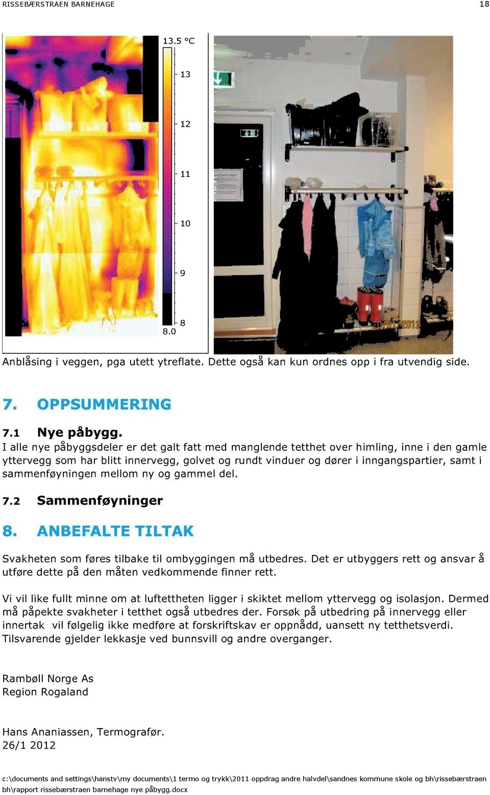 sammenføyningen mellom ny og gammel del. 7.2 Sammenføyninger. ANBEFALTE TILTAK Svakheten som føres tilbake til ombyggingen må utbedres.