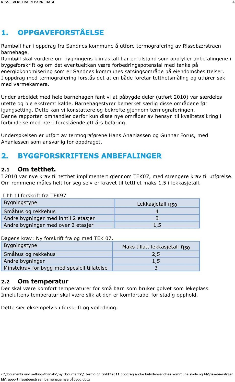 Sandnes kommunes satsingsområde på eiendomsbesittelser. I oppdrag med termografering forstås det at en både foretar tetthetsmåling og utfører søk med varmekamera.