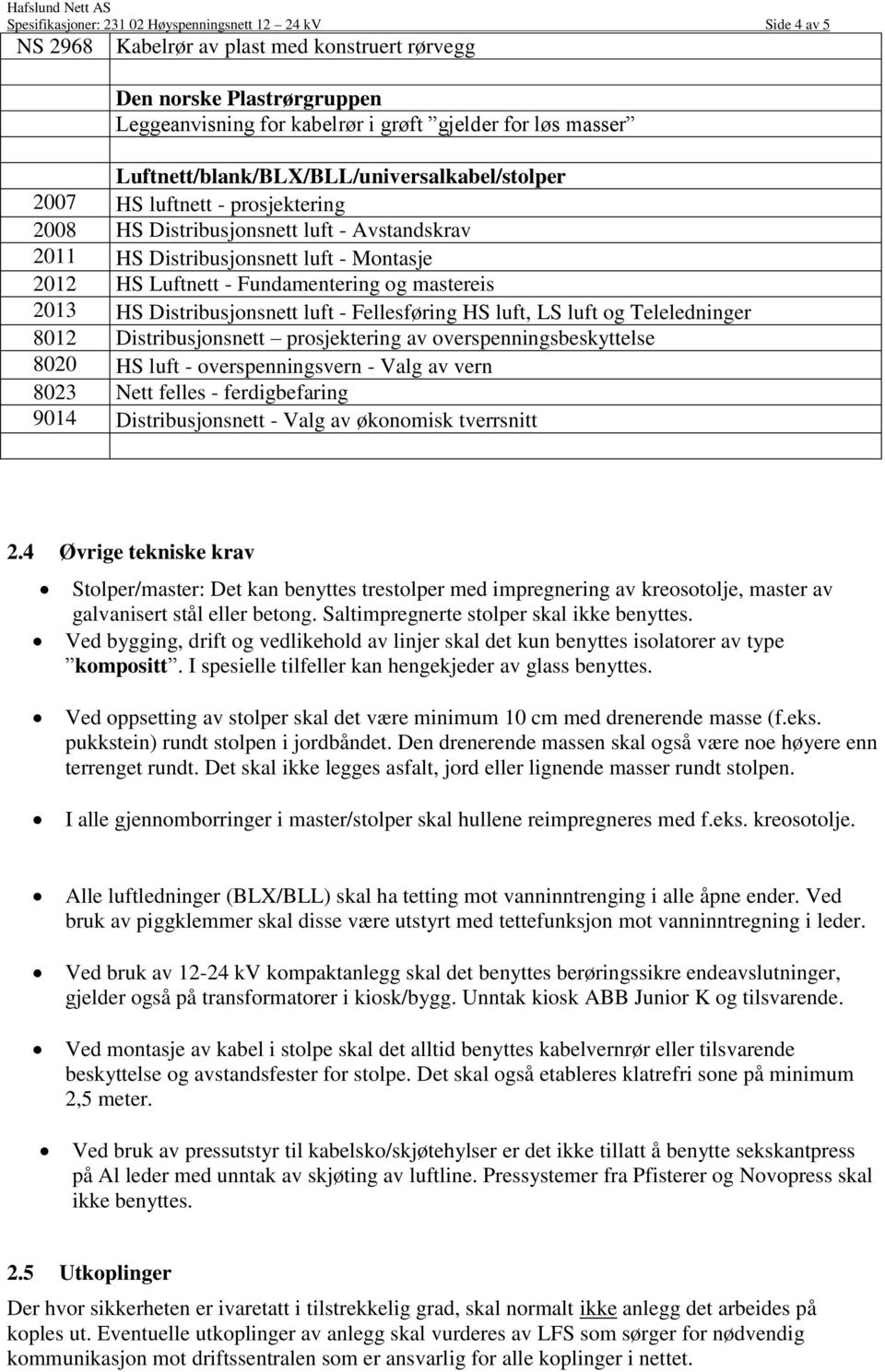 Fundamentering og mastereis 2013 HS Distribusjonsnett luft - Fellesføring HS luft, LS luft og Teleledninger 8012 Distribusjonsnett prosjektering av overspenningsbeskyttelse 8020 HS luft -