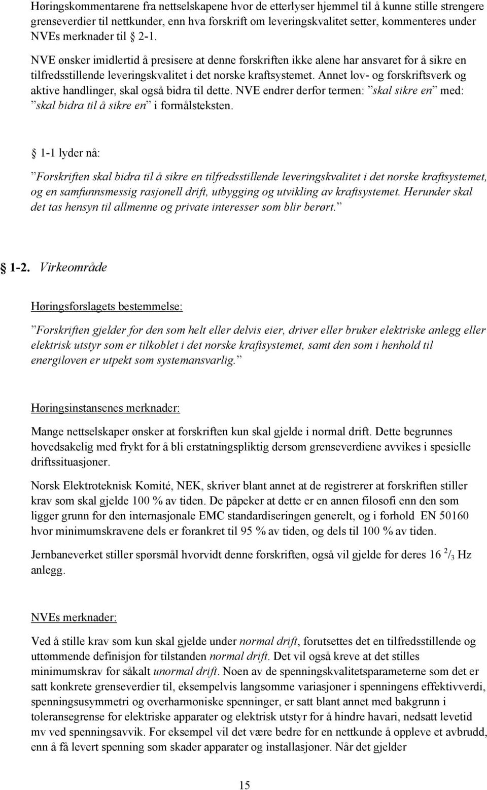 Annet lov- og forskriftsverk og aktive handlinger, skal også bidra til dette. NVE endrer derfor termen: skal sikre en med: skal bidra til å sikre en i formålsteksten.