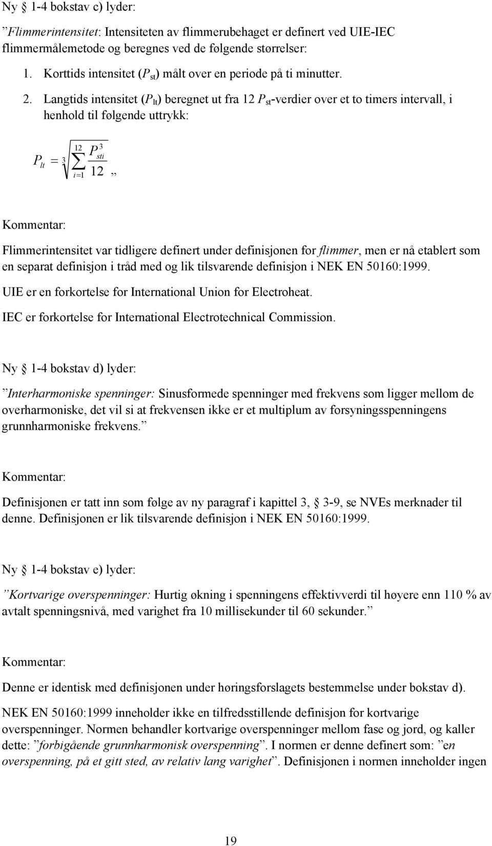 Langtids intensitet (P lt ) beregnet ut fra 12 P st -verdier over et to timers intervall, i henhold til følgende uttrykk: P lt = 3 12 P 12 i= 1 3 sti Kommentar: Flimmerintensitet var tidligere