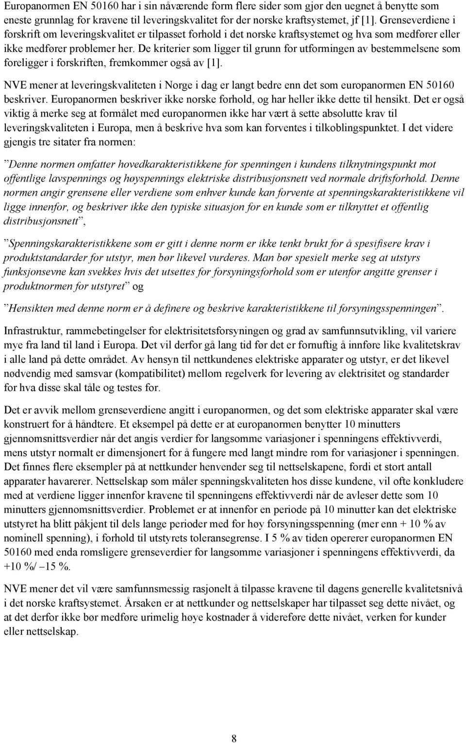 De kriterier som ligger til grunn for utformingen av bestemmelsene som foreligger i forskriften, fremkommer også av [1].