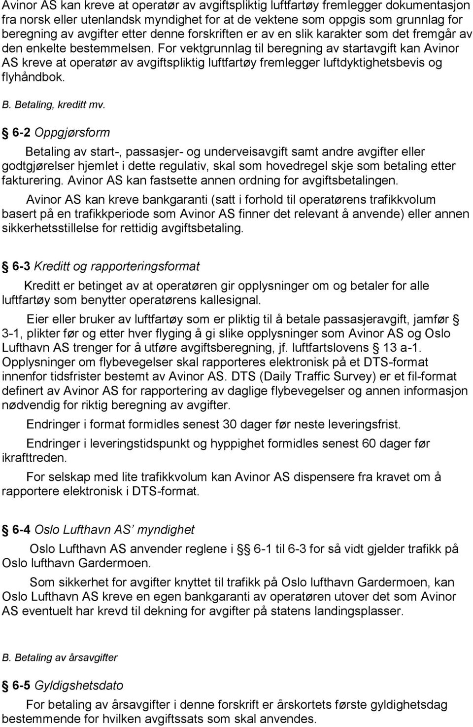 For vektgrunnlag til beregning av startavgift kan Avinor AS kreve at operatør av avgiftspliktig luftfartøy fremlegger luftdyktighetsbevis og flyhåndbok. B. Betaling, kreditt mv.