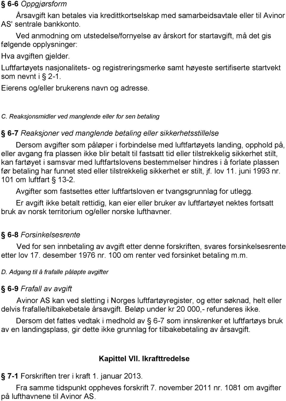 Luftfartøyets nasjonalitets- og registreringsmerke samt høyeste sertifiserte startvekt som nevnt i 2-1. Eierens og/eller brukerens navn og adresse. C.