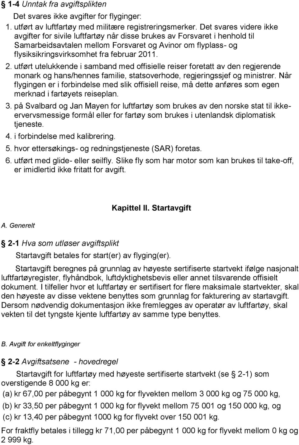 2011. 2. utført utelukkende i samband med offisielle reiser foretatt av den regjerende monark og hans/hennes familie, statsoverhode, regjeringssjef og ministrer.