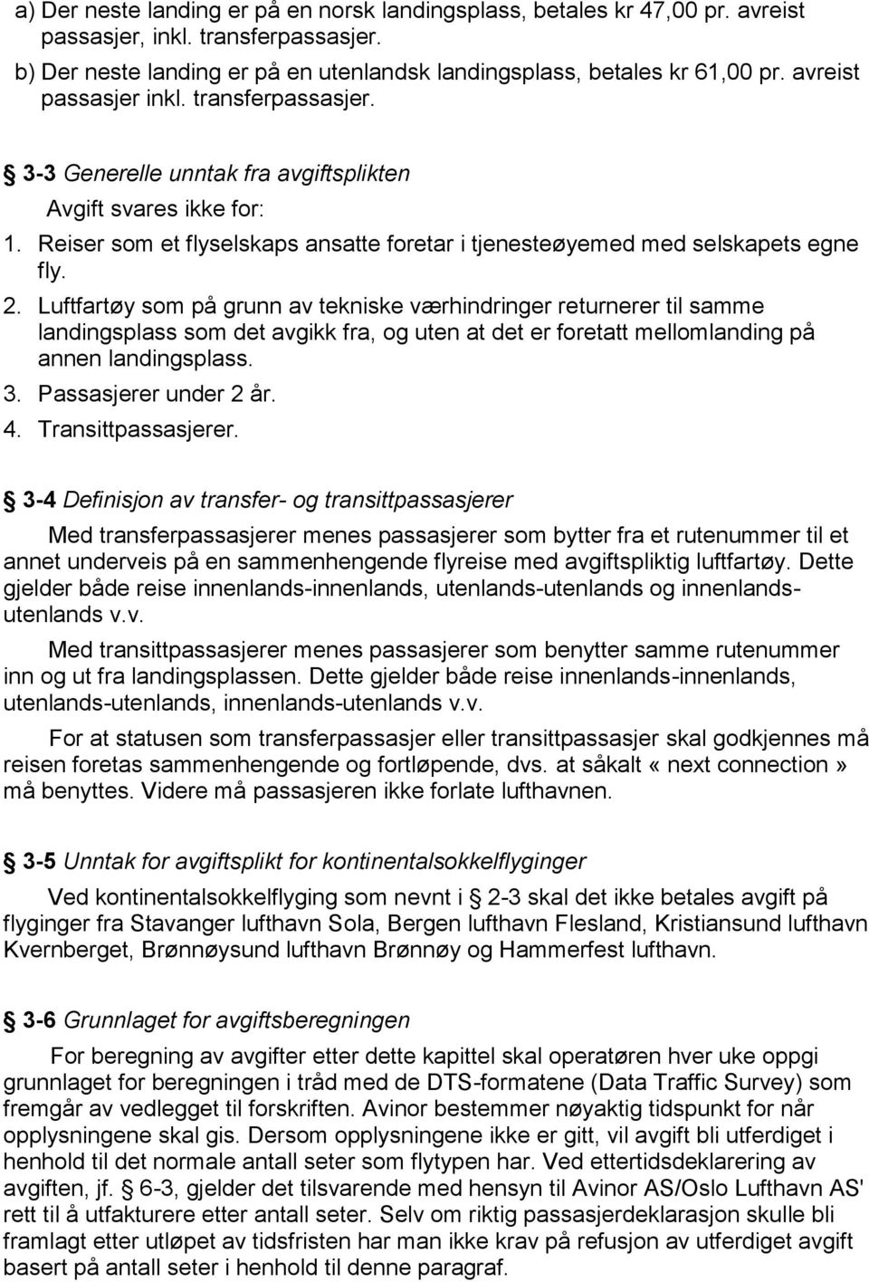 Luftfartøy som på grunn av tekniske værhindringer returnerer til samme landingsplass som det avgikk fra, og uten at det er foretatt mellomlanding på annen landingsplass. 3. Passasjerer under 2 år. 4.