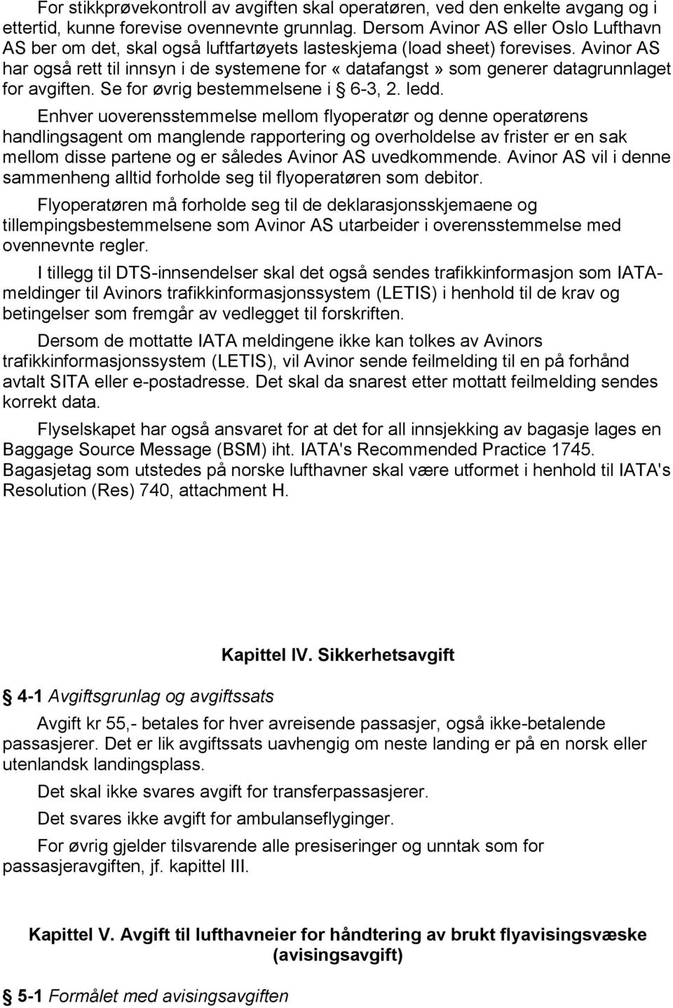 Avinor AS har også rett til innsyn i de systemene for «datafangst» som generer datagrunnlaget for avgiften. Se for øvrig bestemmelsene i 6-3, 2. ledd.