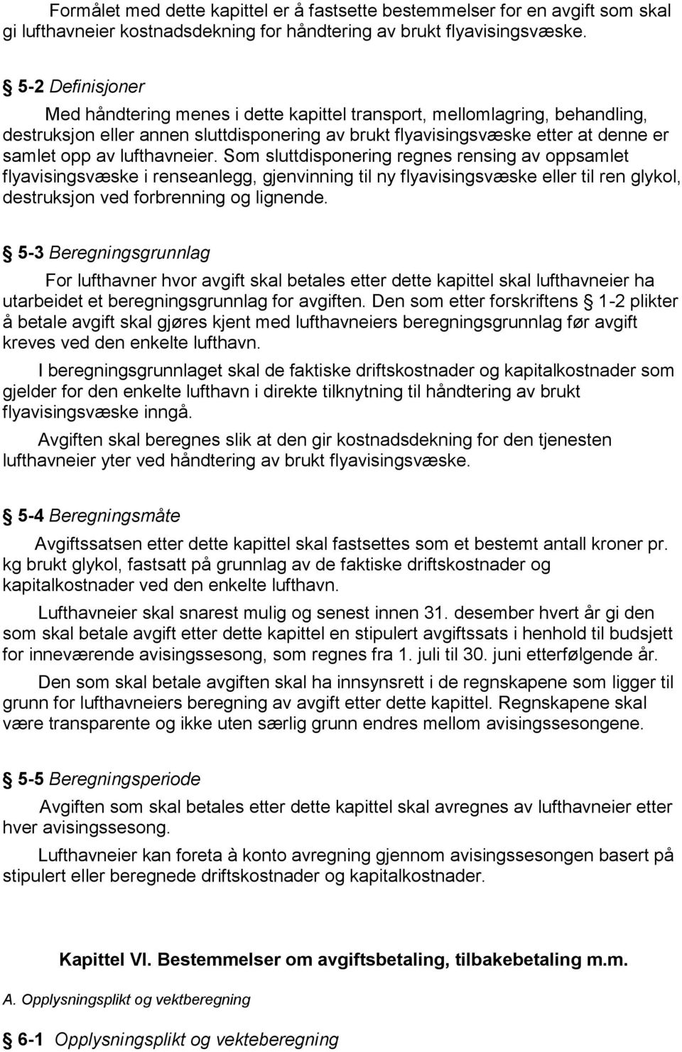 lufthavneier. Som sluttdisponering regnes rensing av oppsamlet flyavisingsvæske i renseanlegg, gjenvinning til ny flyavisingsvæske eller til ren glykol, destruksjon ved forbrenning og lignende.