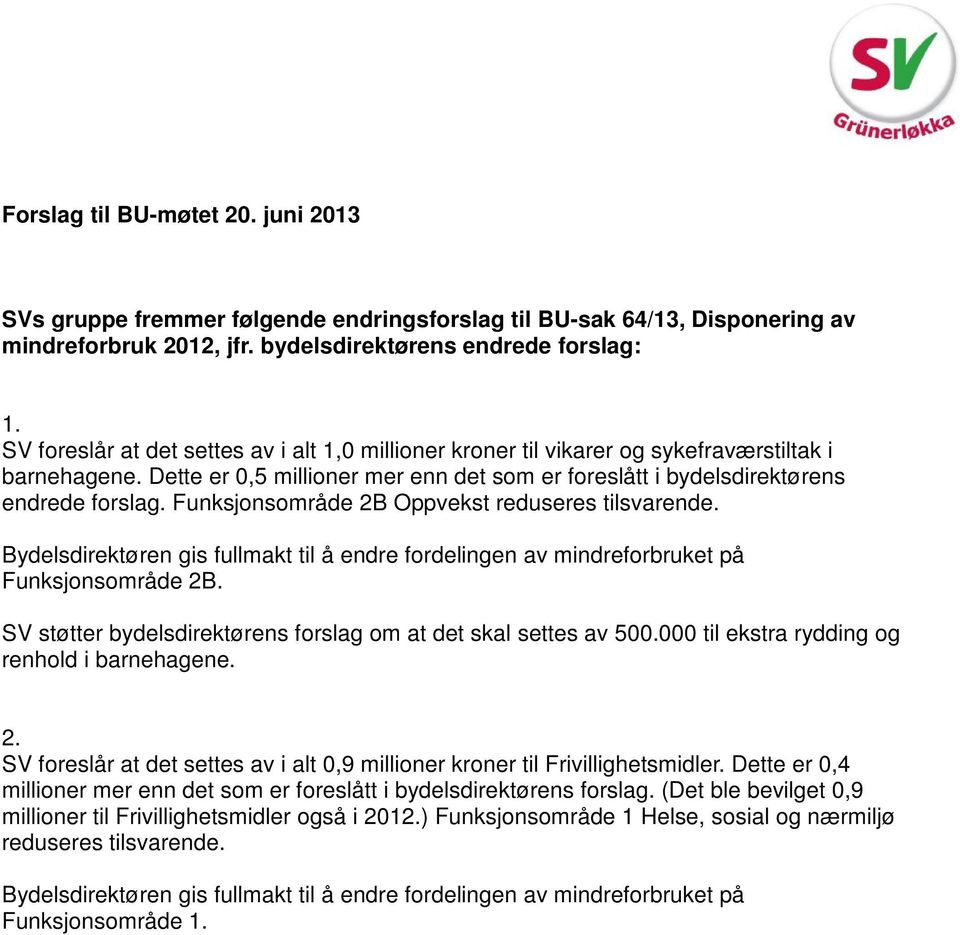 Funksjonsområde 2B Oppvekst reduseres tilsvarende. Bydelsdirektøren gis fullmakt til å endre fordelingen av mindreforbruket på Funksjonsområde 2B.