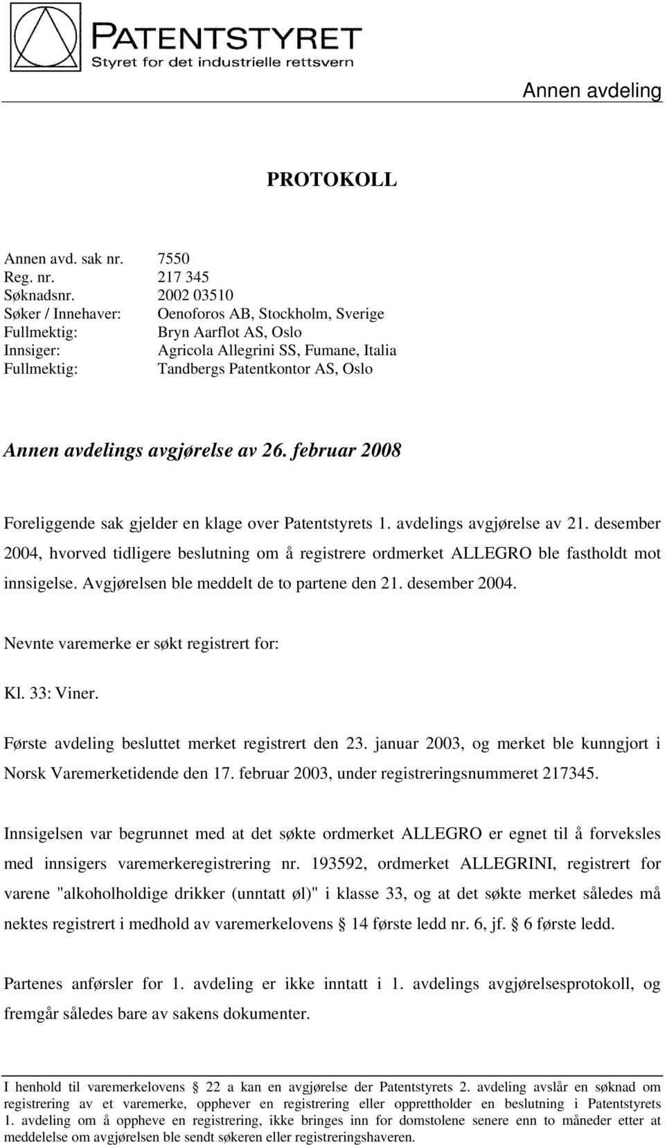 avdelings avgjørelse av 26. februar 2008 Foreliggende sak gjelder en klage over Patentstyrets 1. avdelings avgjørelse av 21.