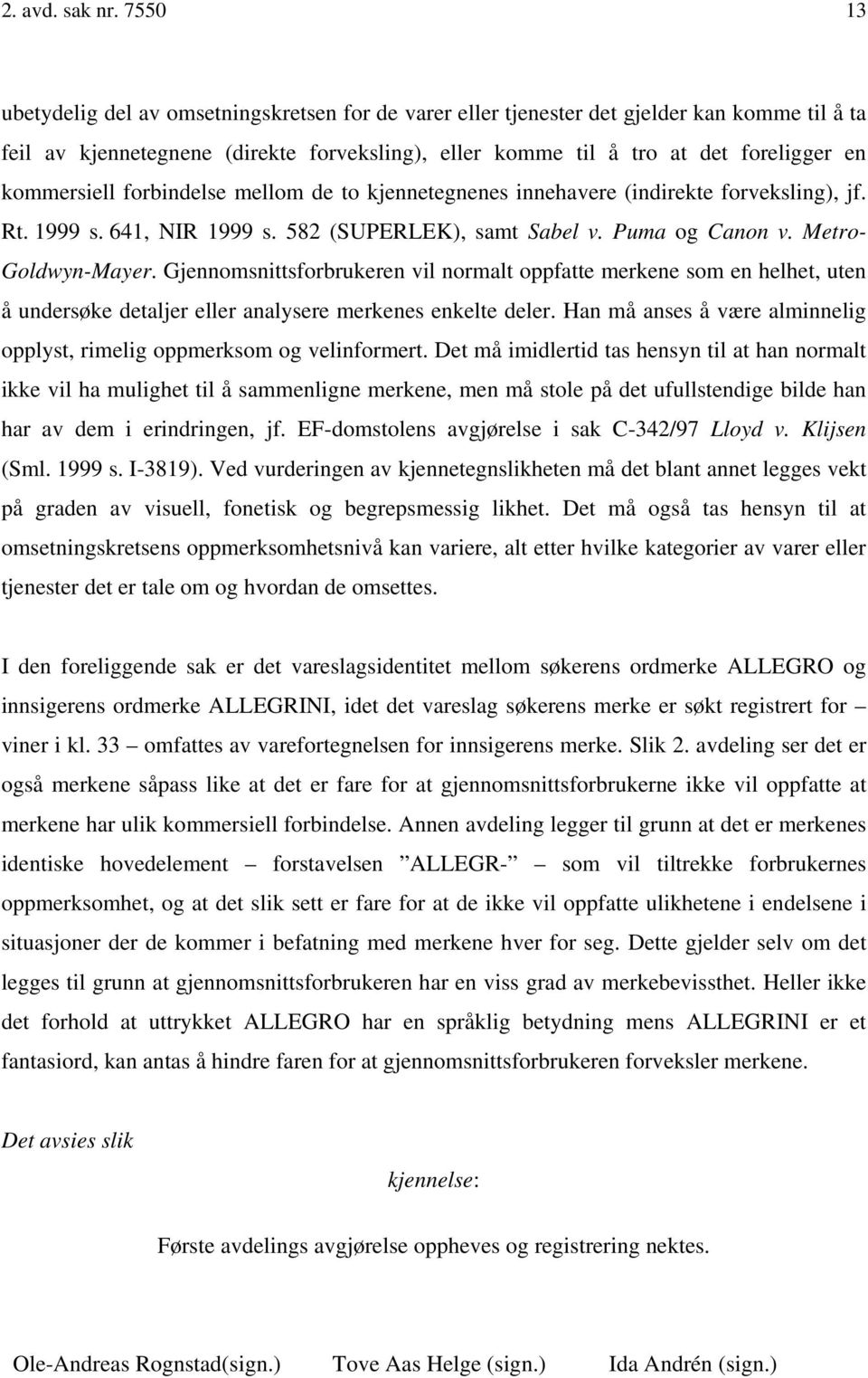 kommersiell forbindelse mellom de to kjennetegnenes innehavere (indirekte forveksling), jf. Rt. 1999 s. 641, NIR 1999 s. 582 (SUPERLEK), samt Sabel v. Puma og Canon v. Metro- Goldwyn-Mayer.