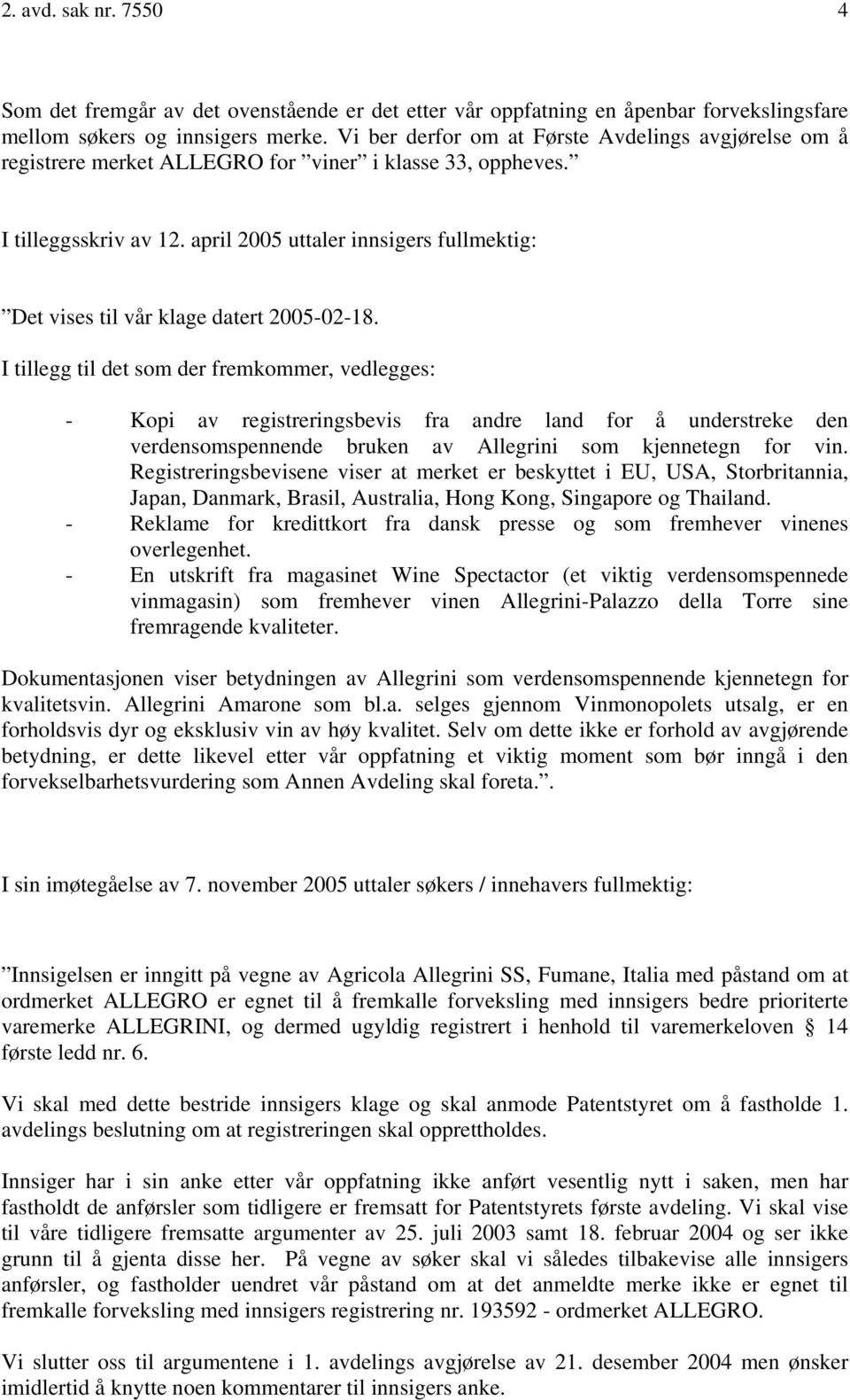 april 2005 uttaler innsigers fullmektig: Det vises til vår klage datert 2005-02-18.