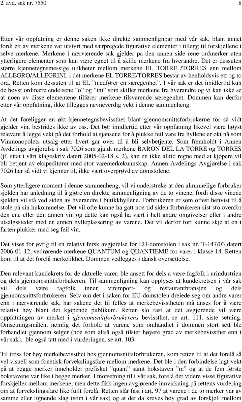 merkene. Merkene i nærværende sak gjelder på den annen side rene ordmerker uten ytterligere elementer som kan være egnet til å skille merkene fra hverandre.