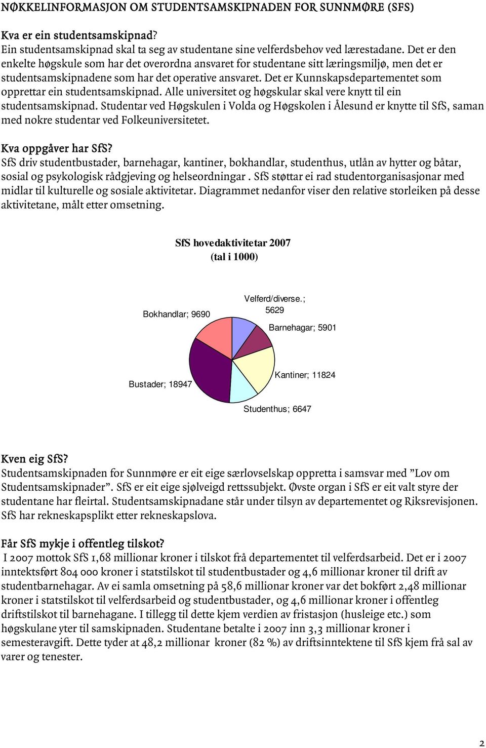 Det er Kunnskapsdepartementet som opprettar ein studentsamskipnad. Alle universitet og høgskular skal vere knytt til ein studentsamskipnad.