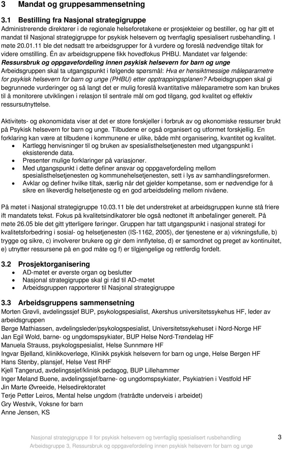 helsevern og tverrfaglig spesialisert rusbehandling. I møte 20.01.11 ble det nedsatt tre arbeidsgrupper for å vurdere og foreslå nødvendige tiltak for videre omstilling.