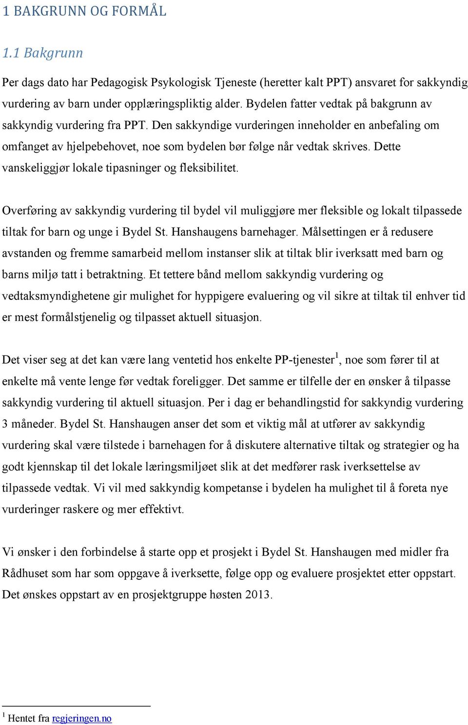 Dette vanskeliggjør lokale tipasninger og fleksibilitet. Overføring av sakkyndig vurdering til bydel vil muliggjøre mer fleksible og lokalt tilpassede tiltak for barn og unge i Bydel St.