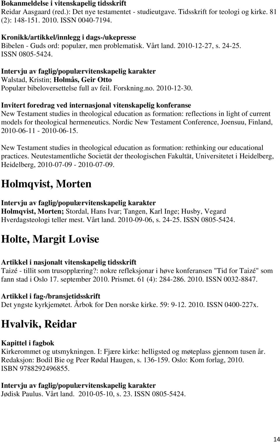 Intervju av faglig/populærvitenskapelig karakter Walstad, Kristin; Holmås, Geir Otto Populær bibeloversettelse full av feil. Forskning.no. 2010-12-30.