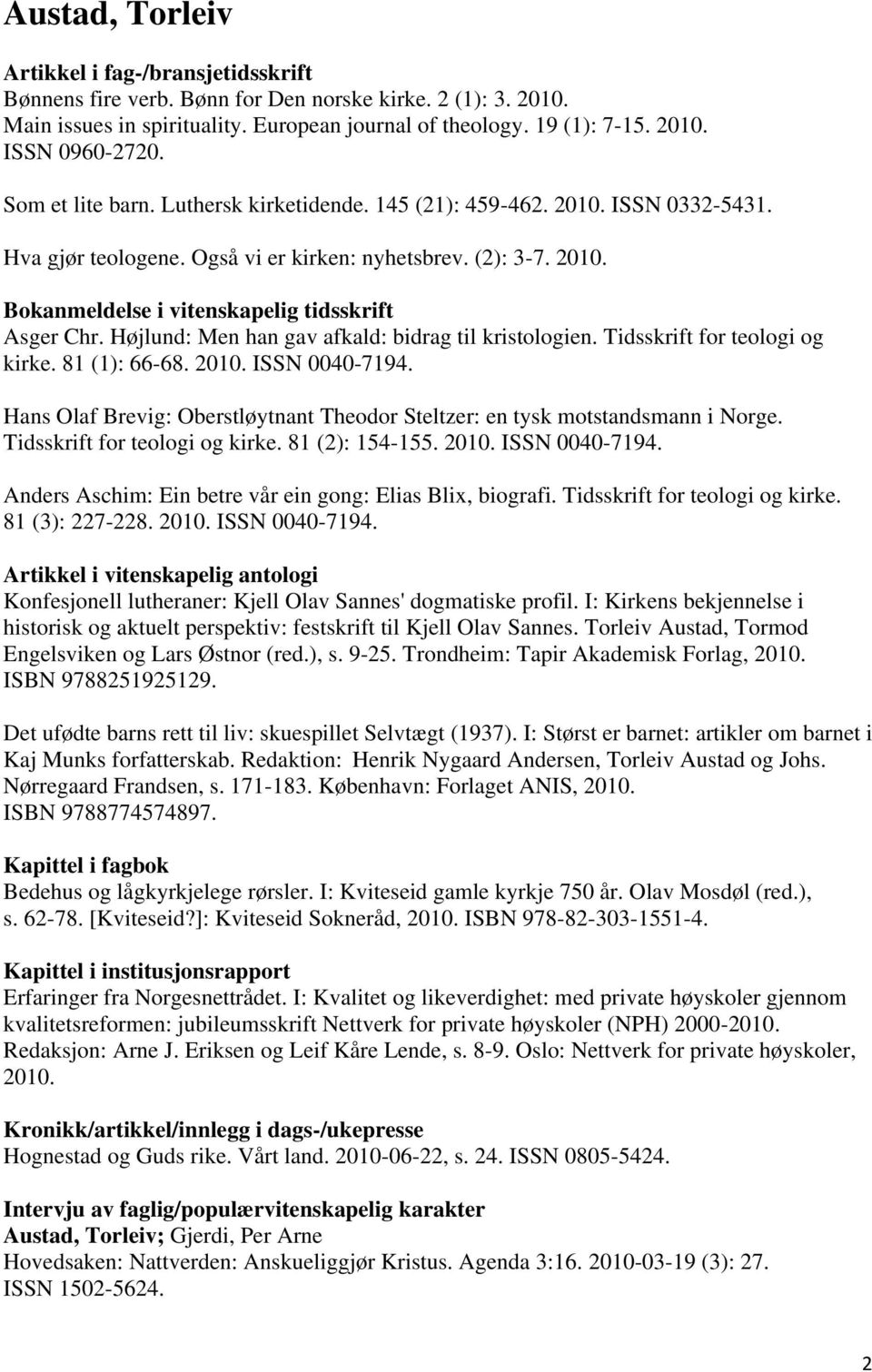 Højlund: Men han gav afkald: bidrag til kristologien. Tidsskrift for teologi og kirke. 81 (1): 66-68. 2010. ISSN 0040-7194.