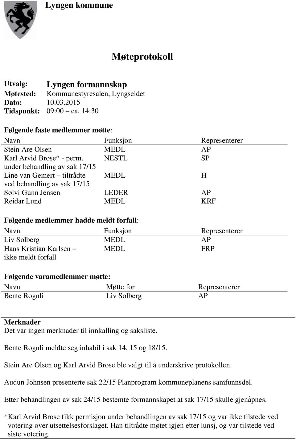 NESTL SP under behandling av sak 17/15 Line van Gemert tiltrådte MEDL H ved behandling av sak 17/15 Sølvi Gunn Jensen LEDER AP Reidar Lund MEDL KRF Følgende medlemmer hadde meldt forfall: Navn