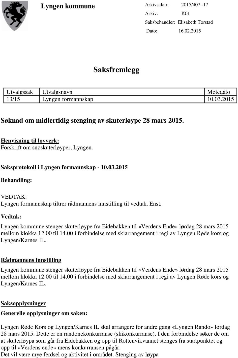 2015 Behandling: VEDTAK: Lyngen formannskap tiltrer rådmannens innstilling til vedtak. Enst.