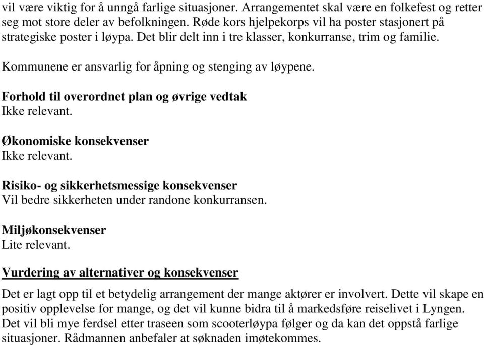 Forhold til overordnet plan og øvrige vedtak Ikke relevant. Økonomiske konsekvenser Ikke relevant. Risiko- og sikkerhetsmessige konsekvenser Vil bedre sikkerheten under randone konkurransen.