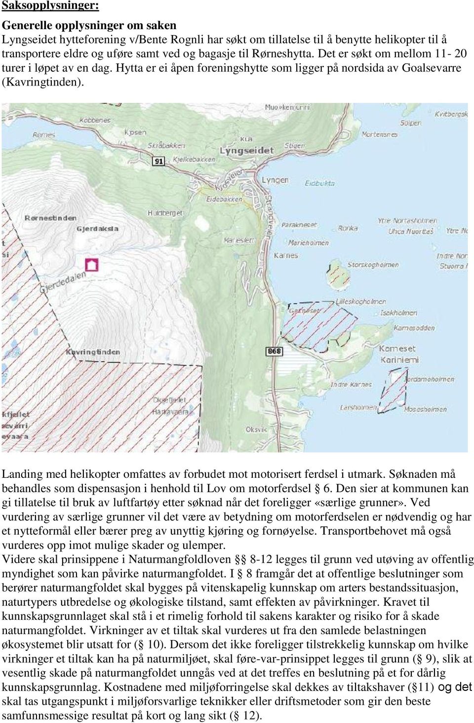 Landing med helikopter omfattes av forbudet mot motorisert ferdsel i utmark. Søknaden må behandles som dispensasjon i henhold til Lov om motorferdsel 6.