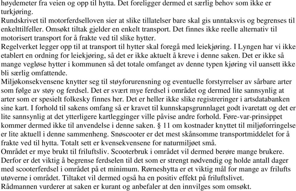 Det finnes ikke reelle alternativ til motorisert transport for å frakte ved til slike hytter. Regelverket legger opp til at transport til hytter skal foregå med leiekjøring.