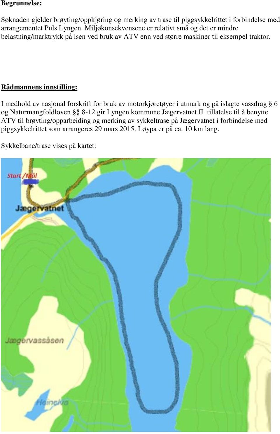 Rådmannens innstilling: I medhold av nasjonal forskrift for bruk av motorkjøretøyer i utmark og på islagte vassdrag 6 og Naturmangfoldloven 8-12 gir Lyngen kommune