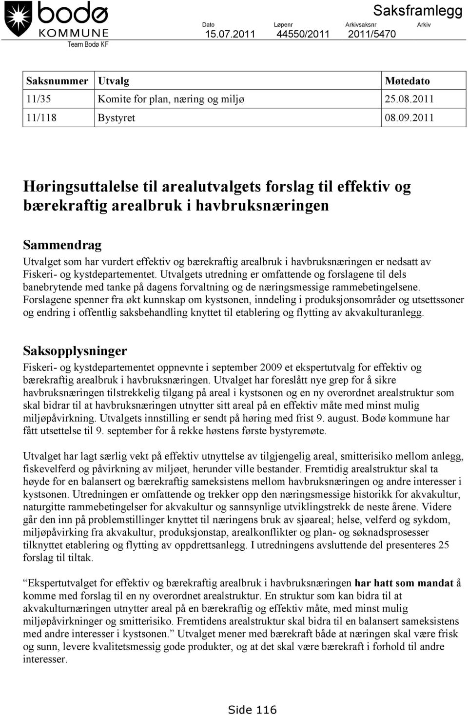 nedsatt av Fiskeri- og kystdepartementet. Utvalgets utredning er omfattende og forslagene til dels banebrytende med tanke på dagens forvaltning og de næringsmessige rammebetingelsene.