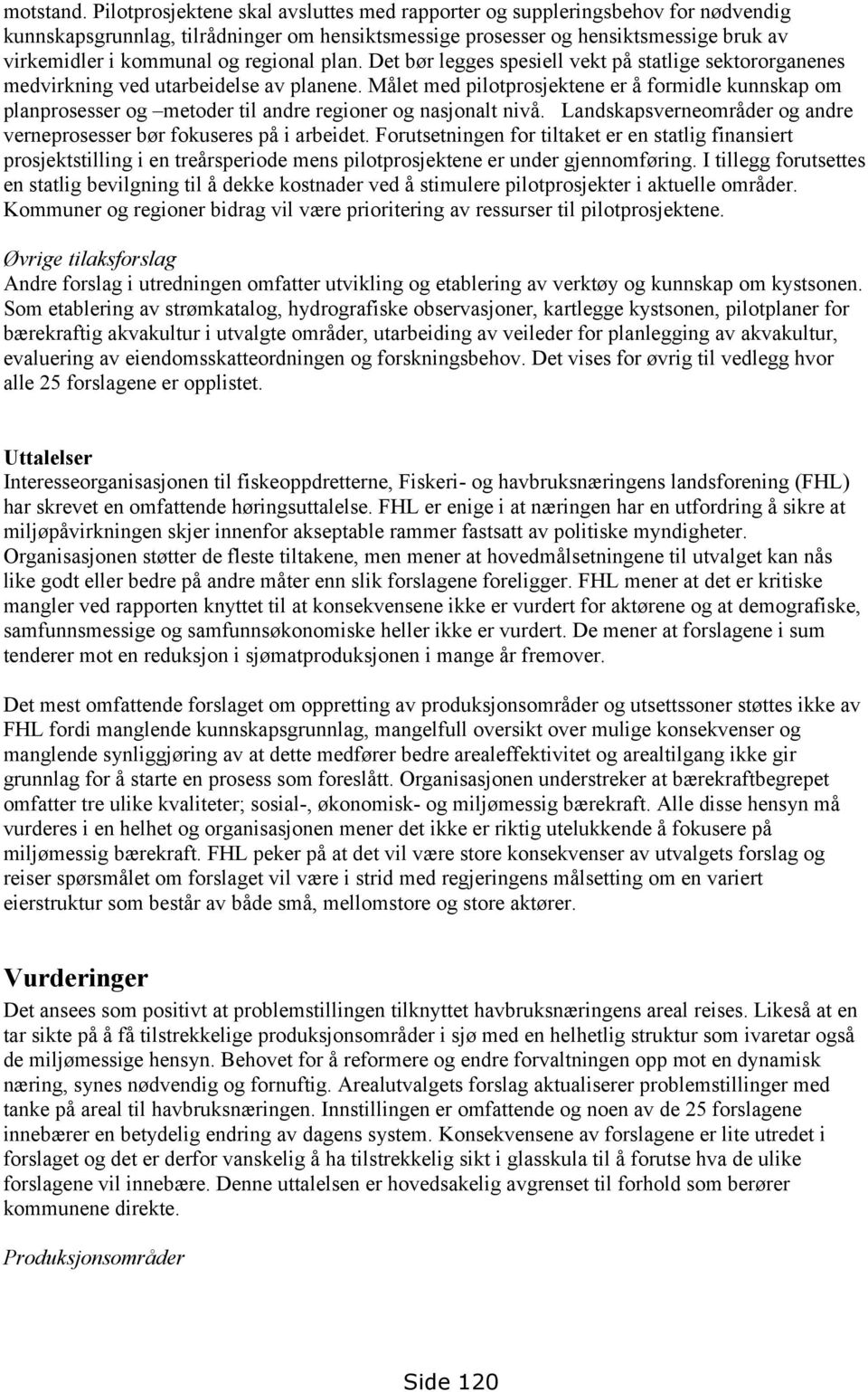 regional plan. Det bør legges spesiell vekt på statlige sektororganenes medvirkning ved utarbeidelse av planene.