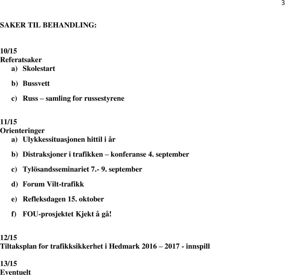 september c) Tylösandsseminariet 7.- 9. september d) Forum Vilt-trafikk e) Refleksdagen 15.