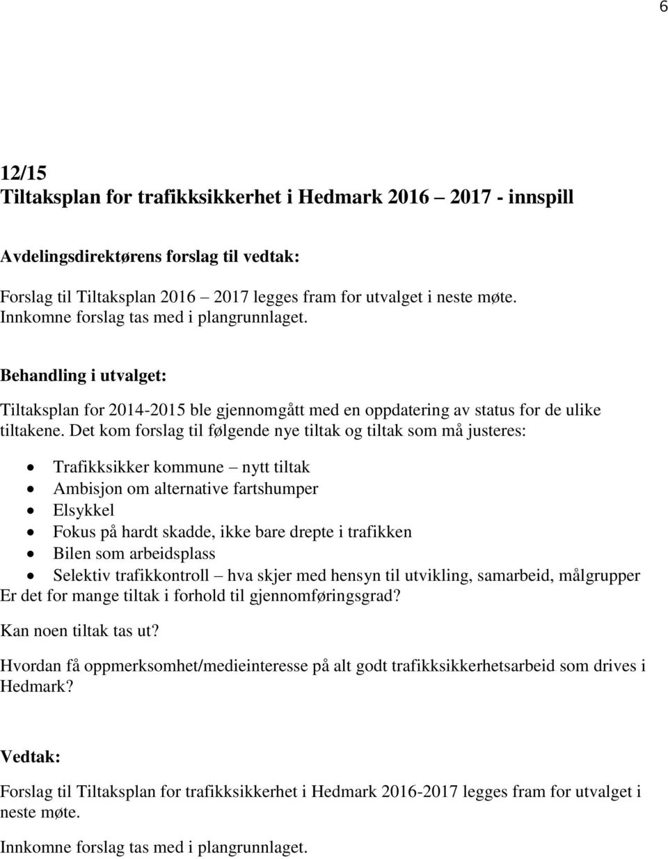 Det kom forslag til følgende nye tiltak og tiltak som må justeres: Trafikksikker kommune nytt tiltak Ambisjon om alternative fartshumper Elsykkel Fokus på hardt skadde, ikke bare drepte i trafikken