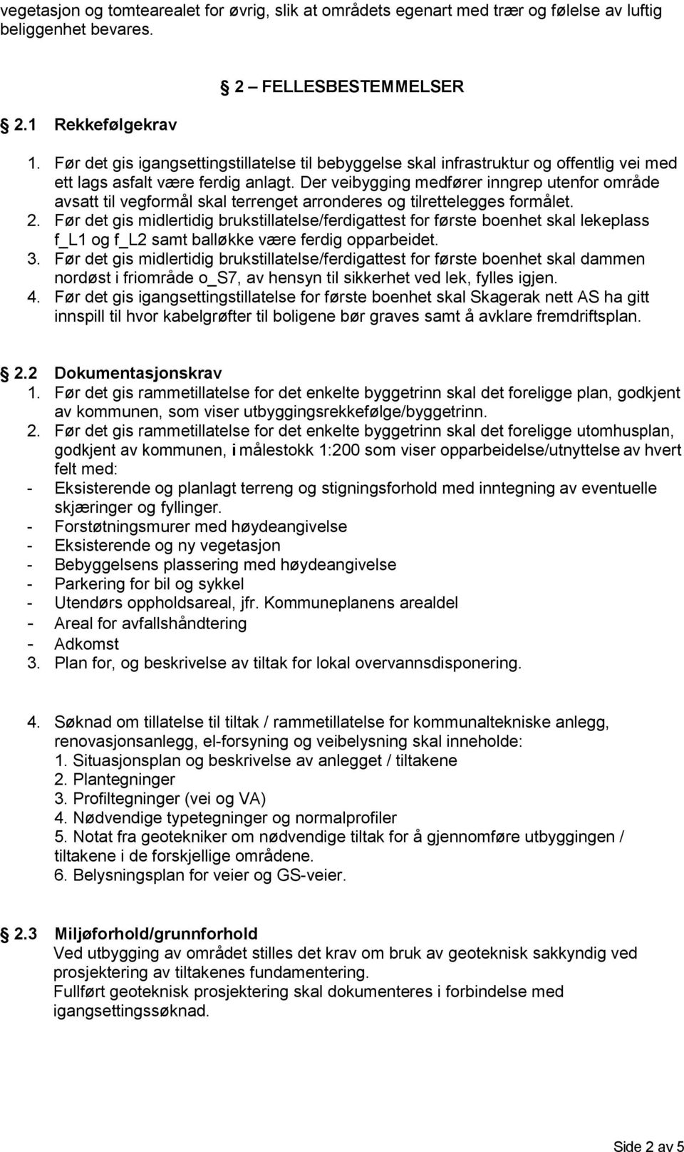 Der veibygging medfører inngrep utenfor område avsatt til vegformål skal terrenget arronderes og tilrettelegges formålet. 2.