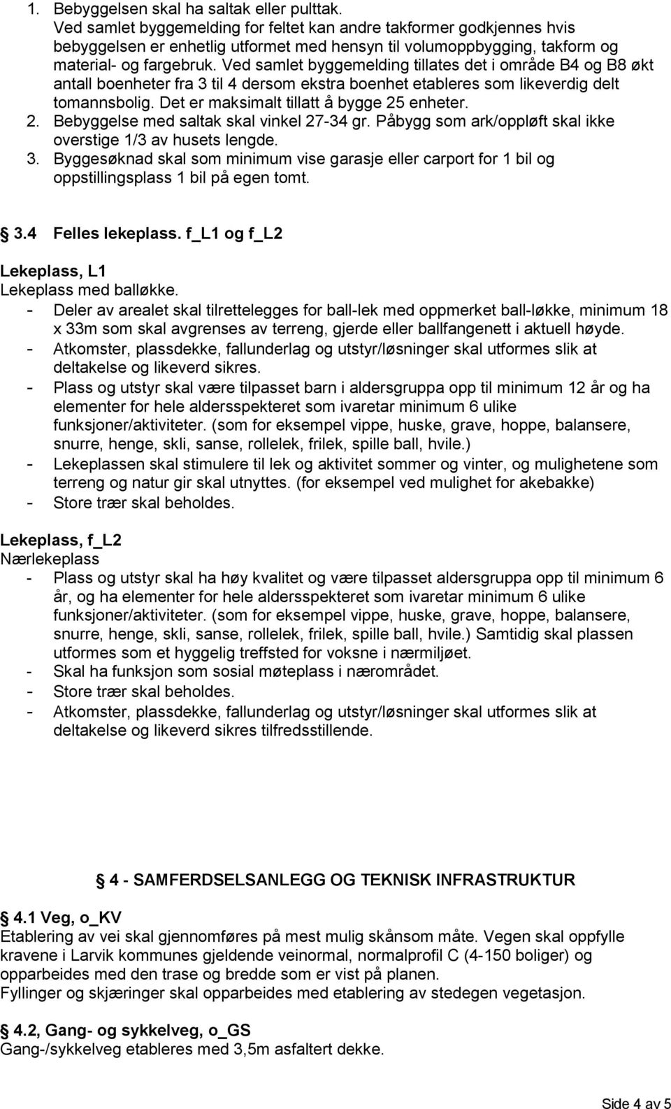 Ved samlet byggemelding tillates det i område B4 og B8 økt antall boenheter fra 3 til 4 dersom ekstra boenhet etableres som likeverdig delt tomannsbolig. Det er maksimalt tillatt å bygge 25 enheter.