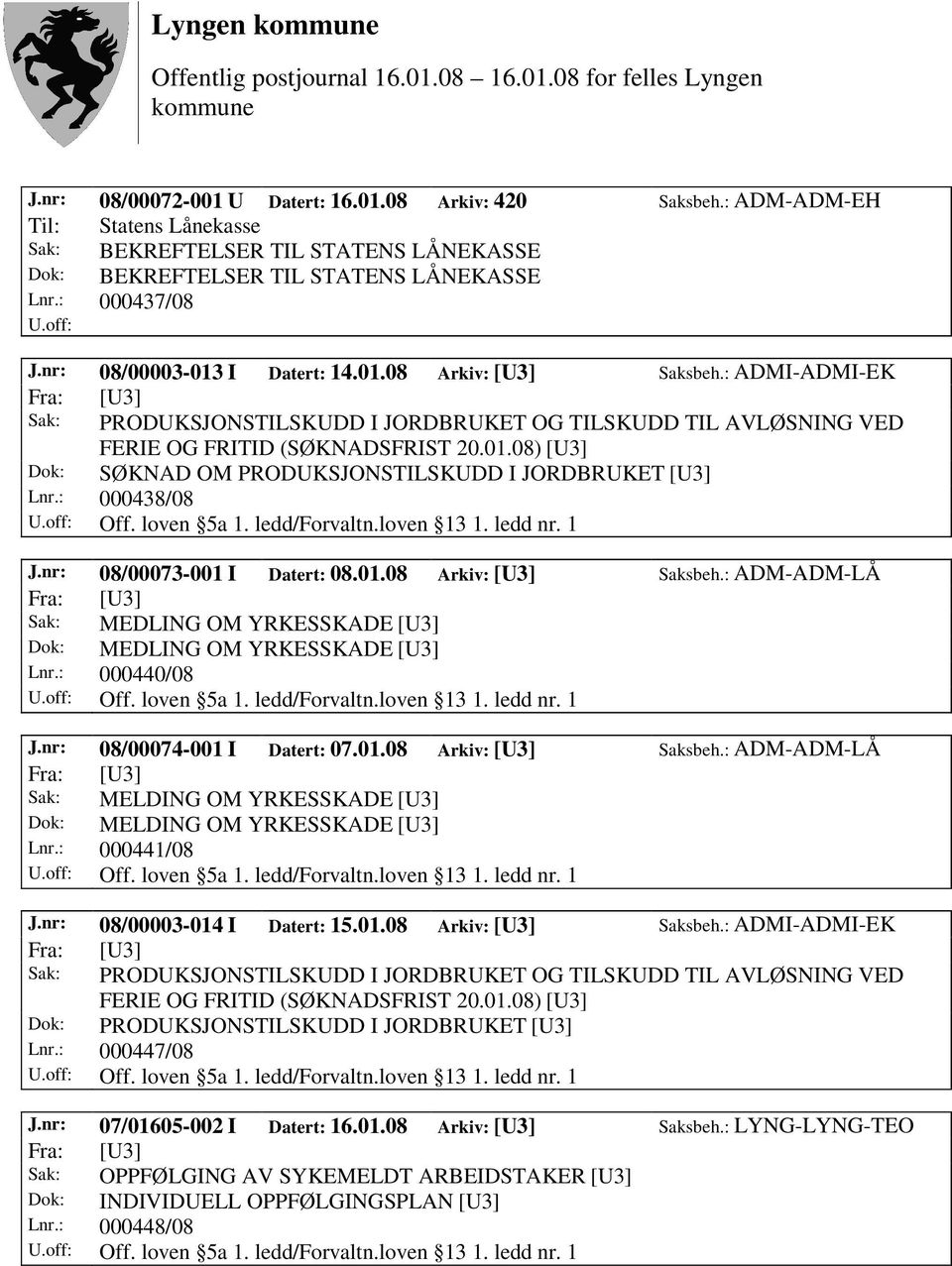 nr: 08/00073-001 I Datert: 08.01.08 Arkiv: [U3] Saksbeh.: ADM-ADM-LÅ Sak: MEDLING OM YRKESSKADE [U3] Dok: MEDLING OM YRKESSKADE [U3] Lnr.: 000440/08 Off. loven 5a 1. ledd/forvaltn.loven 13 1. ledd nr.