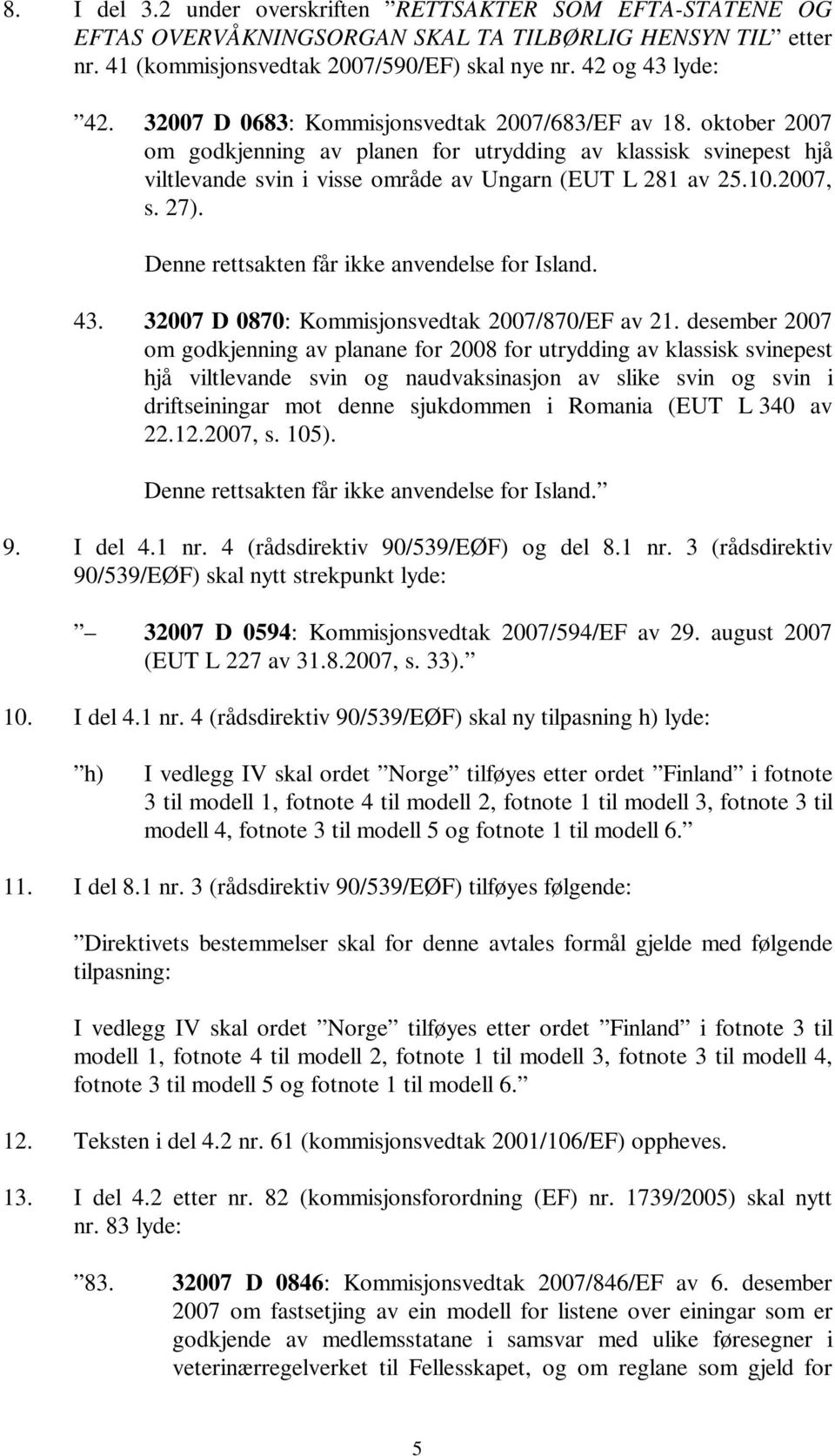 27). Denne rettsakten får ikke anvendelse for Island. 43. 32007 D 0870: Kommisjonsvedtak 2007/870/EF av 21.