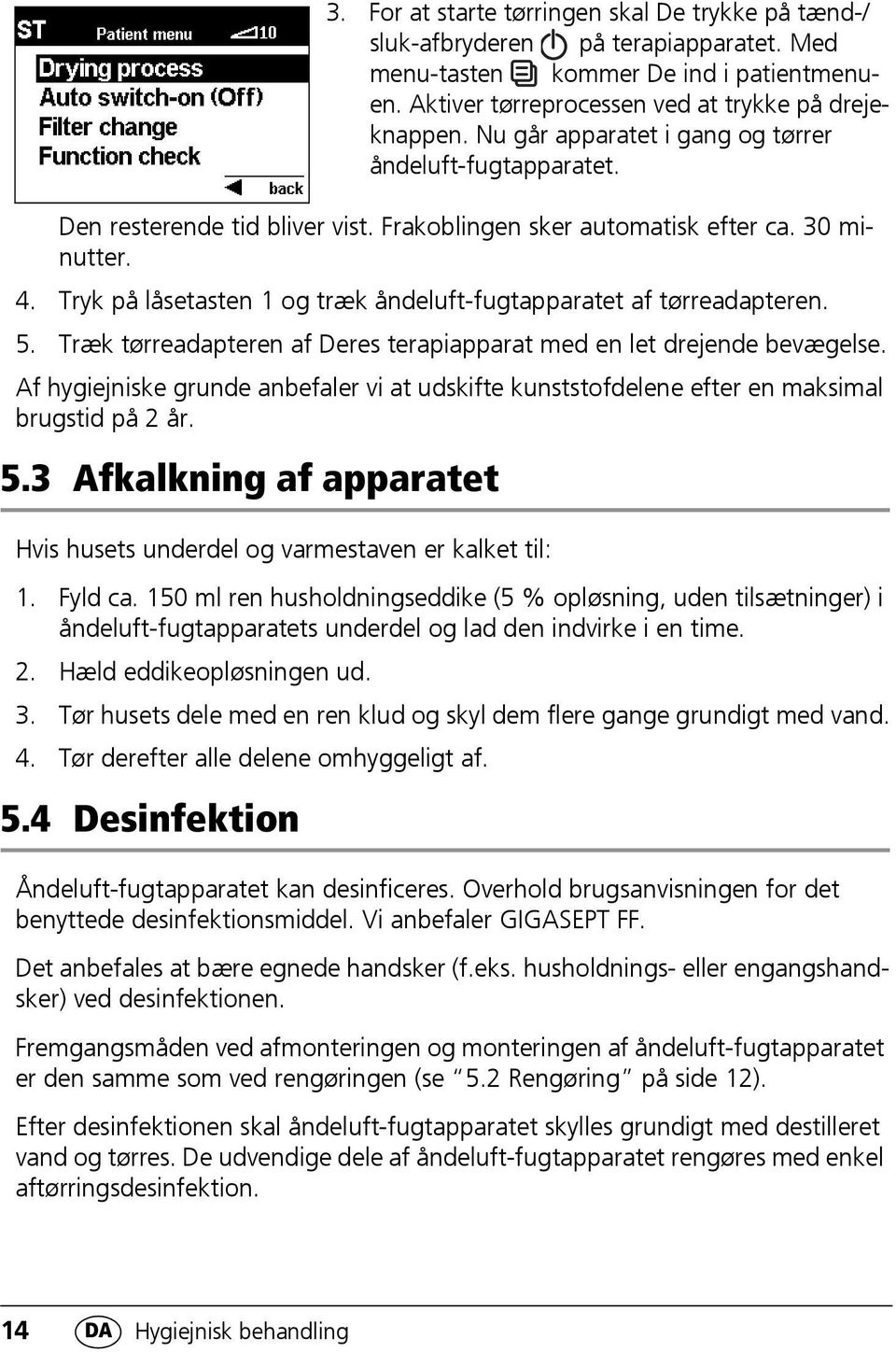 Tryk på låsetasten 1 og træk åndeluft-fugtapparatet af tørreadapteren. 5. Træk tørreadapteren af Deres terapiapparat med en let drejende bevægelse.