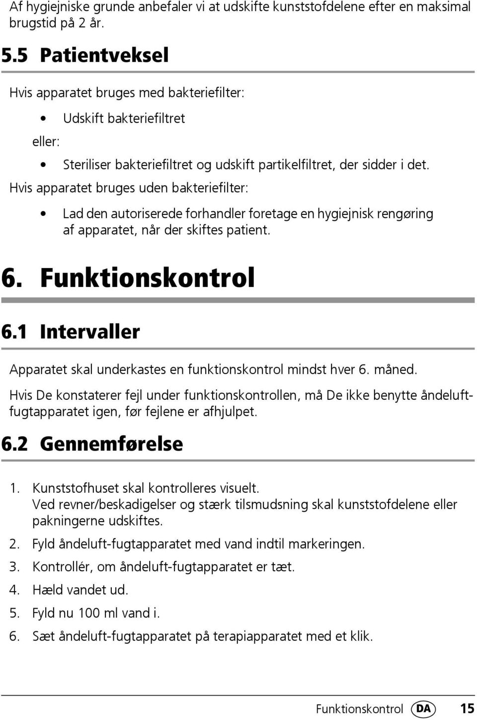 Hvis apparatet bruges uden bakteriefilter: Lad den autoriserede forhandler foretage en hygiejnisk rengøring af apparatet, når der skiftes patient. 6. Funktionskontrol 6.