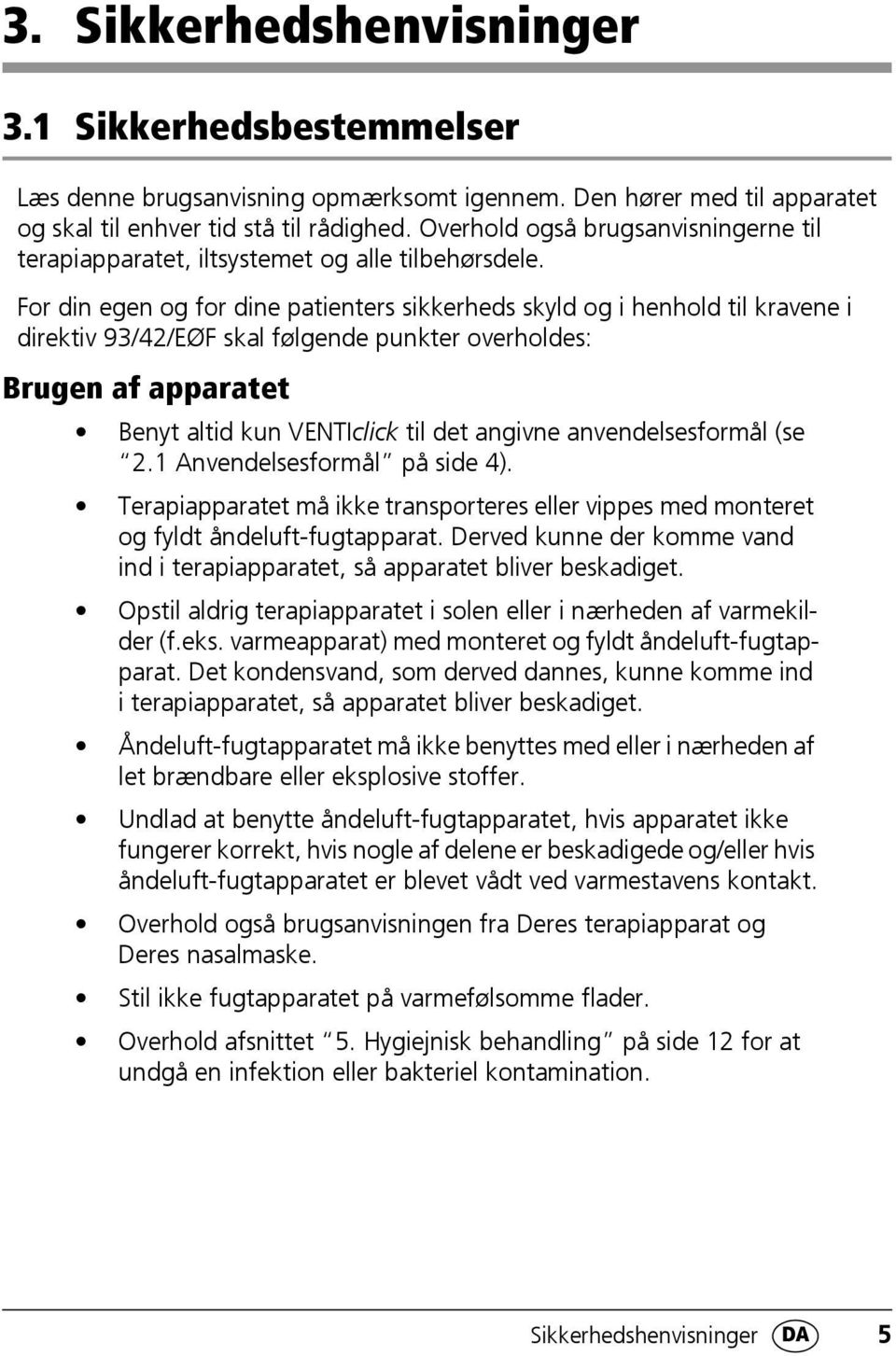 For din egen og for dine patienters sikkerheds skyld og i henhold til kravene i direktiv 93/42/EØF skal følgende punkter overholdes: Brugen af apparatet Benyt altid kun VENTIclick til det angivne