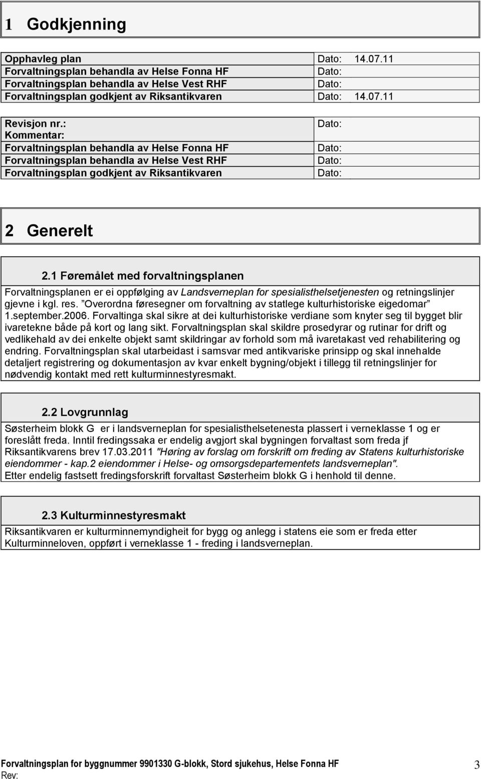 1 Føremålet med forvaltningsplanen Forvaltningsplanen er ei oppfølging av Landsverneplan for spesialisthelsetjenesten og retningslinjer gjevne i kgl. res.