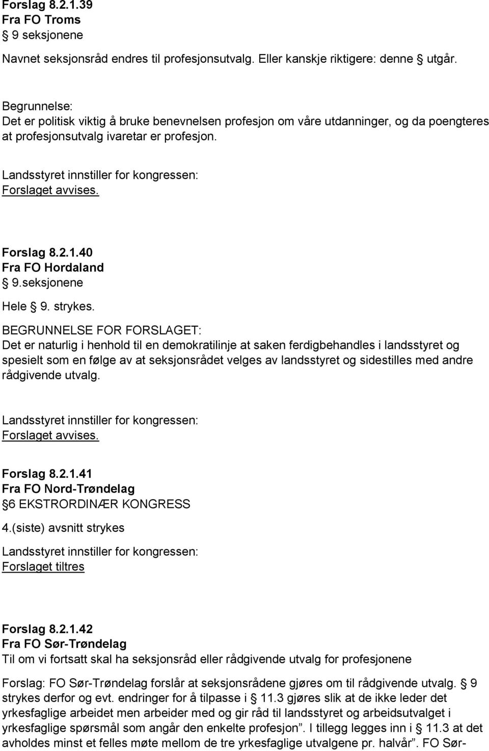 BEGRUNNELSE FOR FORSLAGET: Det er naturlig i henhold til en demokratilinje at saken ferdigbehandles i landsstyret og spesielt som en følge av at seksjonsrådet velges av landsstyret og sidestilles med