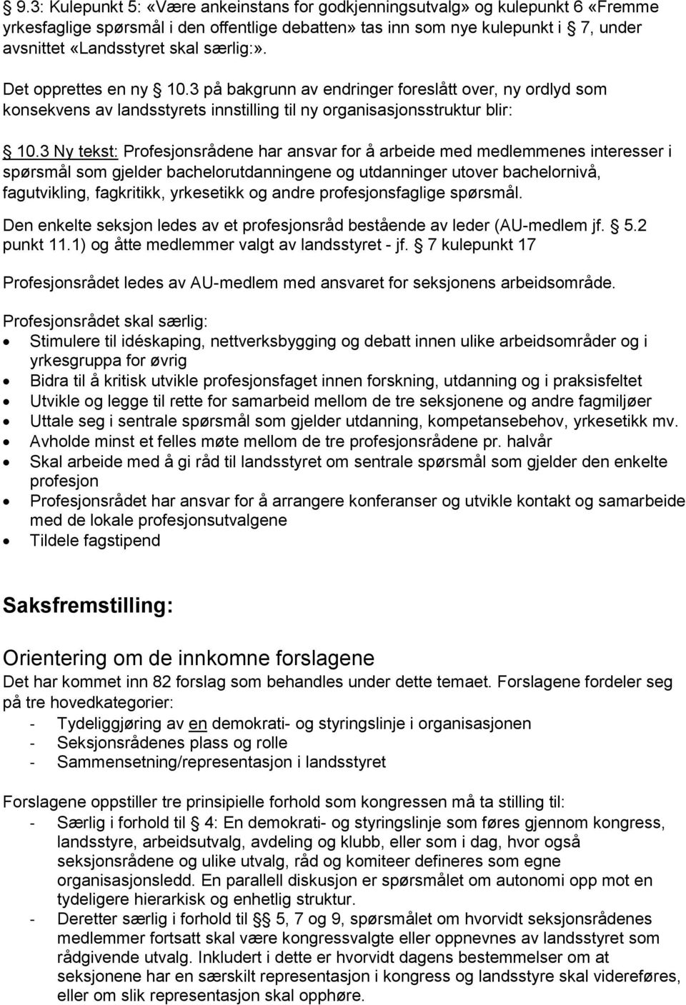 3 Ny tekst: Profesjonsrådene har ansvar for å arbeide med medlemmenes interesser i spørsmål som gjelder bachelorutdanningene og utdanninger utover bachelornivå, fagutvikling, fagkritikk, yrkesetikk